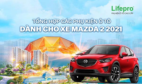Tổng hợp các phụ kiện ô tô dành cho xe Mazda 2 2021